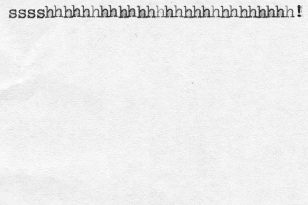 sssshhhhhhhhhhhhhhhhhhhhhhhhhhh! 