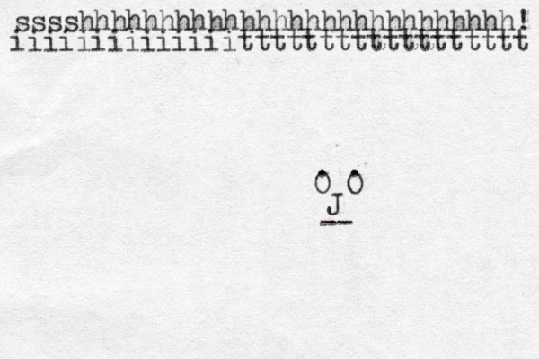 sssshhhhhhhhhhhhhhhhhhhhhhhhhhh! iiiiiiiiiiiiiitttttttttttttttttt O O . . J -- 