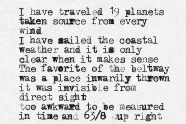 I have traveled 19 planets taken source from every wind I have sailed the coastal weather and it is only clear when it makes sense The favorite of the beltway was a place inwardly thrown it was invisible from direct sighr t too awkward to be measured in time and 63/8 uu up right 