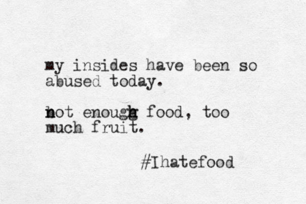 my insides have been so abused today. b n not enougg h h h food, too much fruit. #Ihatefood 