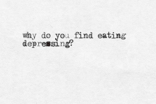 why do you find eating depressing?