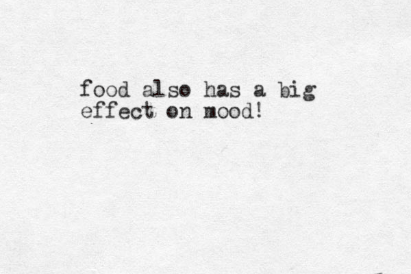 food also has a big effect on mood!
