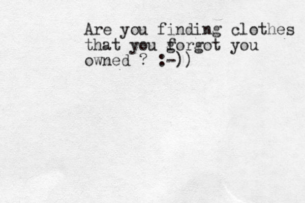 Are you finding clothes that you g forgot you owned ? :-))