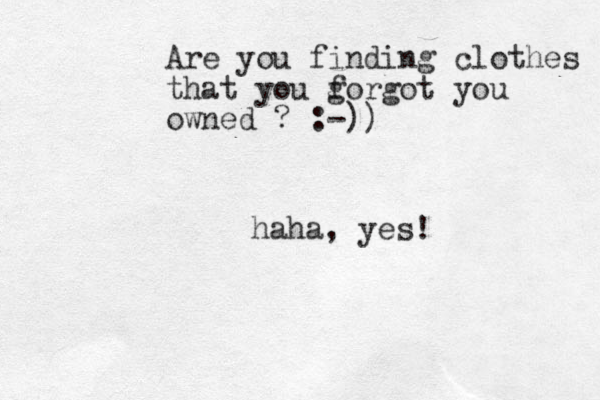 Are you finding clothes that you g forgot you owned ? :-)) haha, yes! 