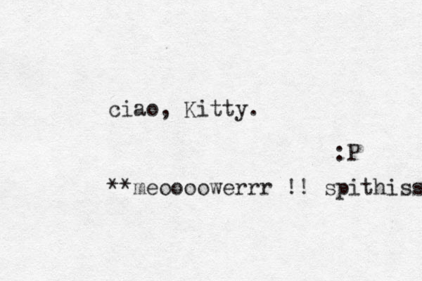 ciao, Kitty. :P **meoooowerrr !! spithiss 