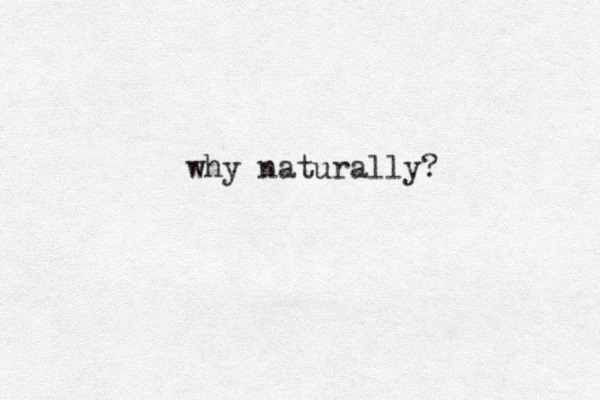 why naturally? 