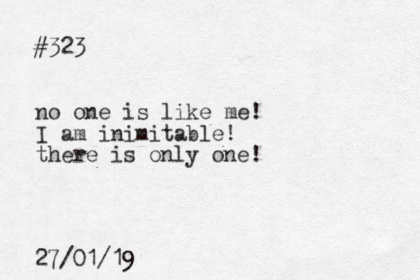 #323 no one is like me! I am inimitable! there is only one! 27/01/19
