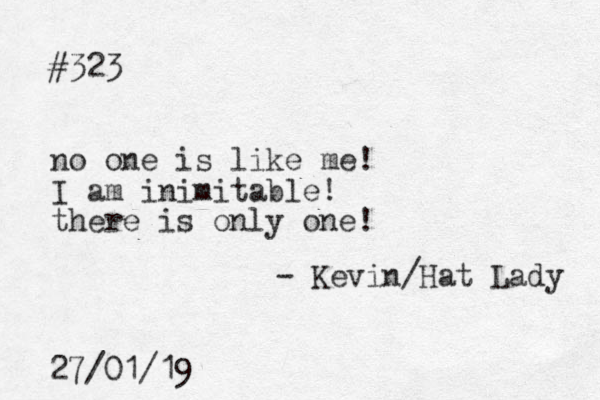 #323 no one is like me! I am inimitable! there is only one! 27/01/19 - Kevin/Hat Lady 