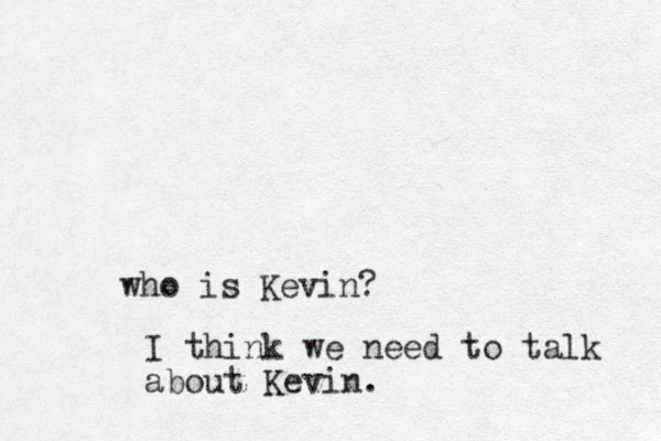 who is Kevin? I think we need to talk about Kevin.