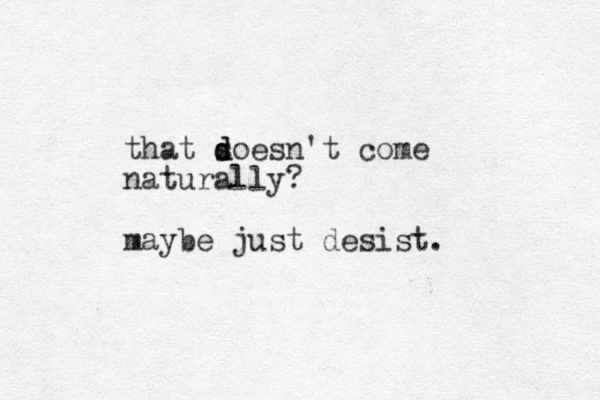 that s d doesn't come naturally? maybe just desist. 