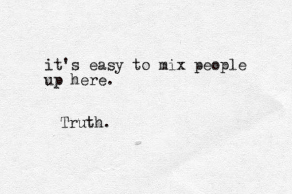 it's easy to mix people up here. Truth.