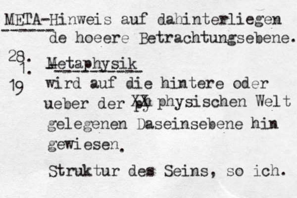META-Hinweis auf dahinterliegen de hoeere Betrachtungsebene. Metaphysik wird auf die hintere oder ueber der py h XX physischen Welt gelegenen Daseinsebene hin gewiesen . ------ - - ---------- Struktur des Seins, so ich. 28. 1. 19 