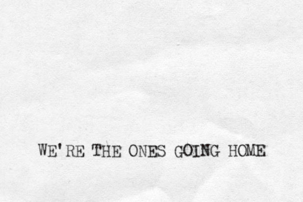 WE'RE THE ONES GOING HOME 