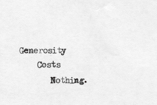 Generosity Costs Nothing. 
