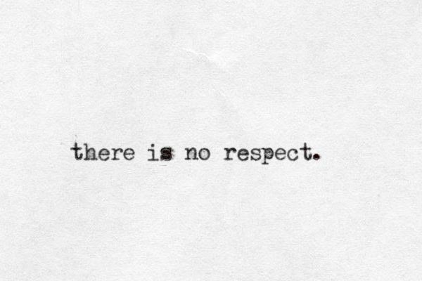there is no respect. 