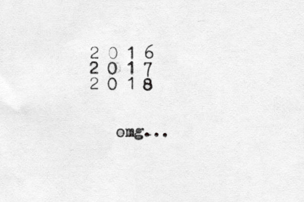 2 0 1 6 2 0 1 7 2 0 1 8 omg... 