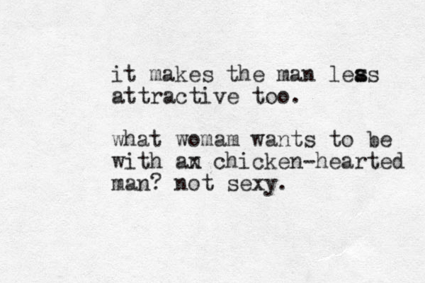 it makes the man leas attractive too. s s what womam wants to be with an x chicken-hearted man? not sexy.