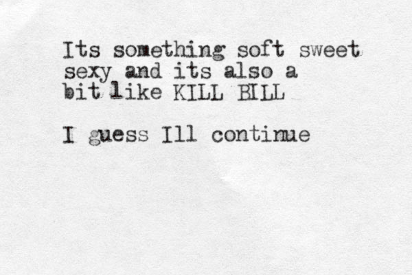 Its something soft sweet sexy and its also a bit like KILL BILL I guess Ill continue