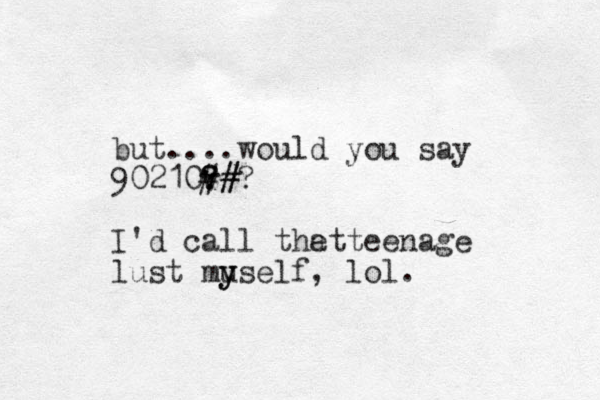 but....would you say 90210v ? ? # ## ? I'd call thet eenage a t lust muself, lol. y y 