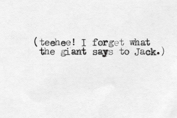 (teehee! I forget what the giant says to Jack.) 