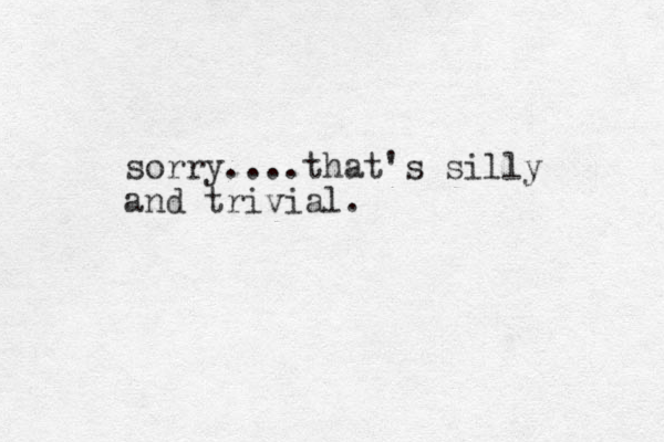 sorry....that's silly and trivial.