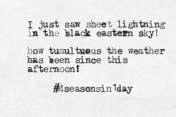 I just saw sheet lightning in the black eastern sky! how tumultuous the weather has been since this afternoon! #4seasonsin1day 