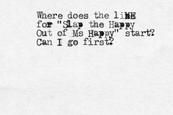 Where does the lib n ne NE for "Slap the Happy Out of Ms Happy" start. Can I go first. ? ? 