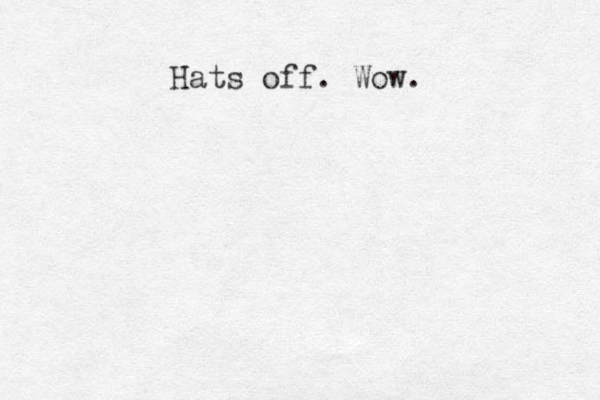 Hats off. Wow.