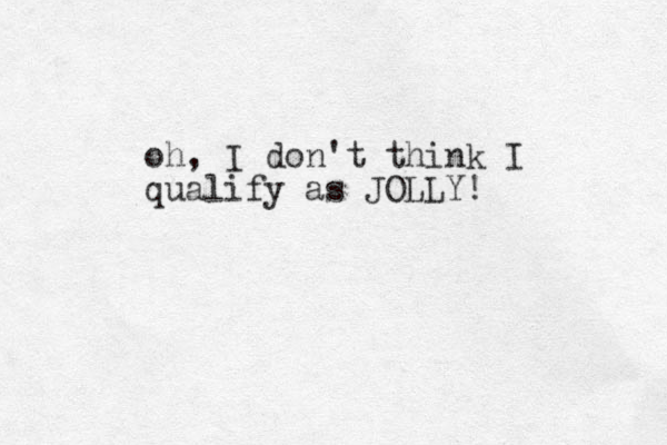 oh, I don't think I qualify as JOLLY! 