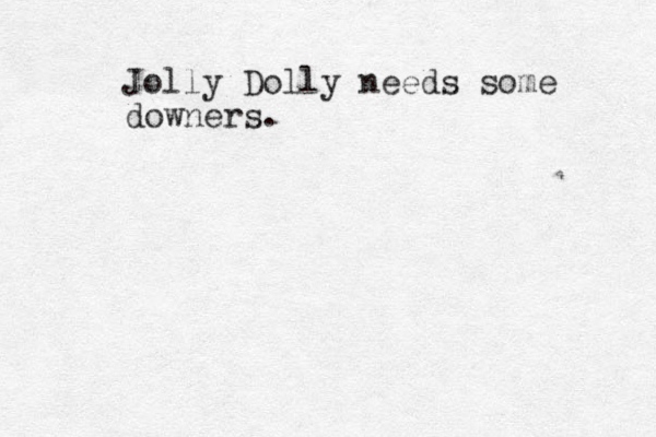 Jolly Dolly needs some downers.