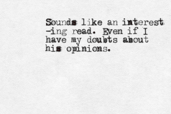 Sounds like an interest -ing read. Even if I have my doubts an bout his opinions.