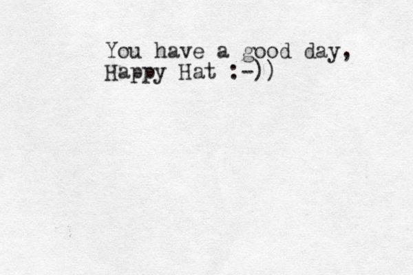 You have a good day, Happy Hat :-))