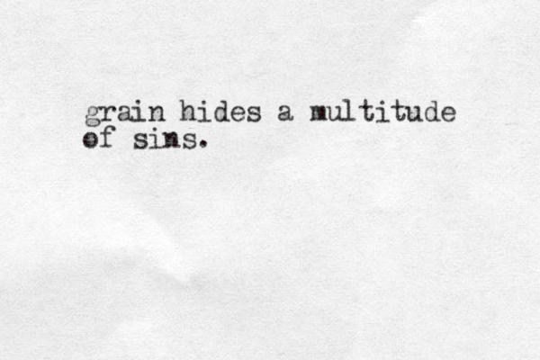 grain hides a multitude of sins.