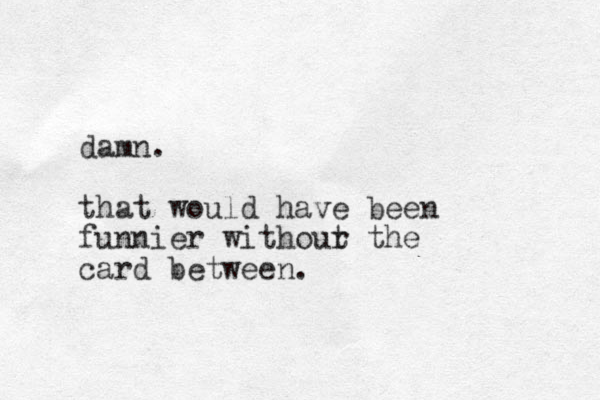 damn. that would have been funnier withour t the card between.