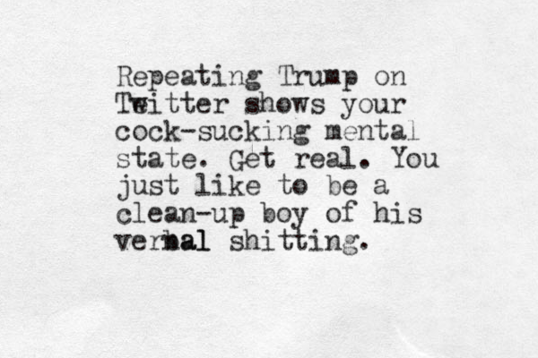 Repeating Trump on Te witter shows your cock-sucking mental state. Get real. You just like to be a clean-up boy of his vernal bal shitting.