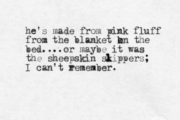 he's made from pink fluff from the blanket kn o o the bed....or maybe it was the sheepskin sk l lippers; I can't remember.