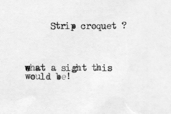 Strip croquet ? ehat a w w sight this would be!