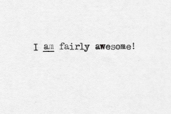 I am __ fairly awesome!