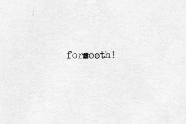 forsooth!