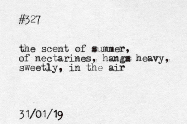 #327 the scent of summer, of nectarines, hangs heavy, sweetly, in the air 31/01/19
