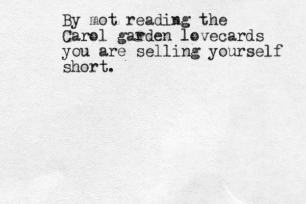 By mot reading the Carol garden lovecards you are selling yourself short. 