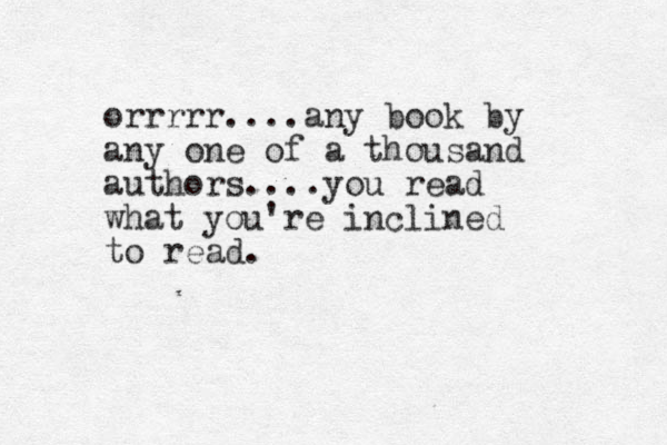 or rrrr....any book by any one of a thousand authors....you read what you're inclined to read. 