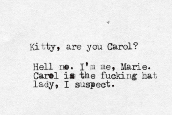 Kitty, are you Carol? Hell no. I'm me, Marie. Carol is the fucking hat lady, I suspect. 