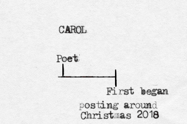 CAROL __________ |||||||||||||||Poet ||||||||||||| First began posting around Christmas 2018 