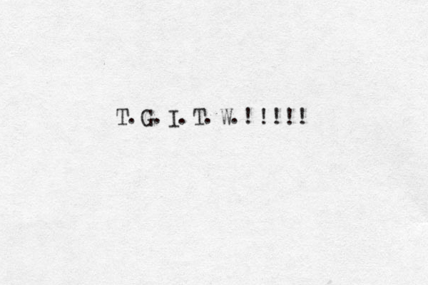 T G I T W ! !!! . . . . . ! 