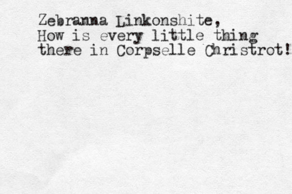 Zebranna Linkonshite, How is every little thing there in Corpselle Christrot! 