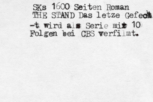 SKs 1600 Seiten Roman THE STAND Das letze Gefect h h -t wird als Serie mir t 10 Folgen bei CBS verfilmt. ech 