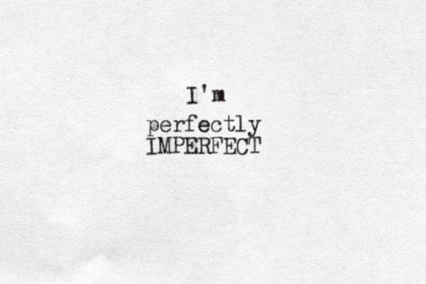 I'm perfe ectly IMPERFECT