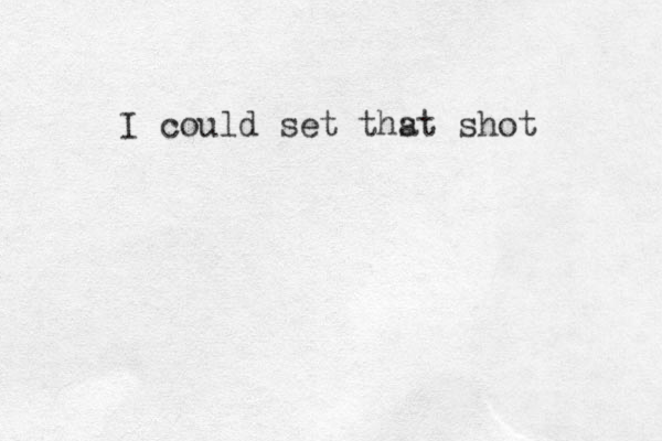 I could set thst a shot 