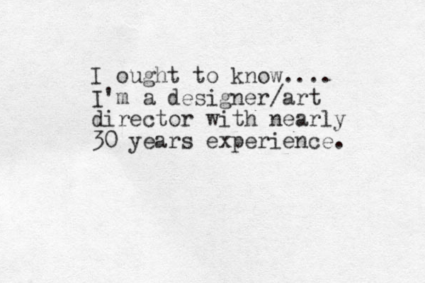 I ought to know.... I'm a designer/art director with nearly 30 years experience. 